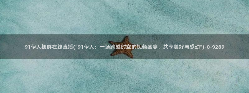 澳门伊人久久影院：91伊人视屏在线直播(\