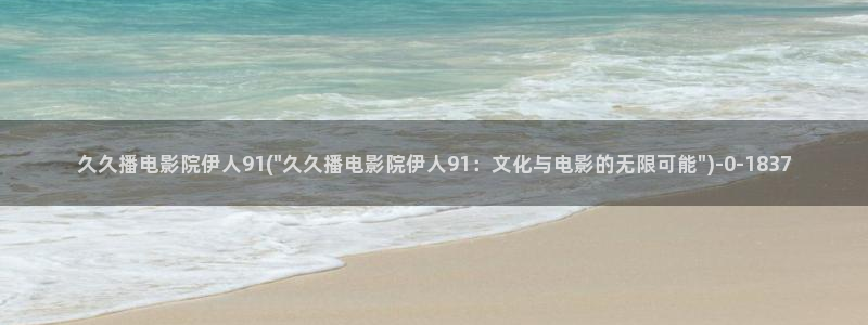 伊人久久成人草影院：久久播电影院伊人91(\