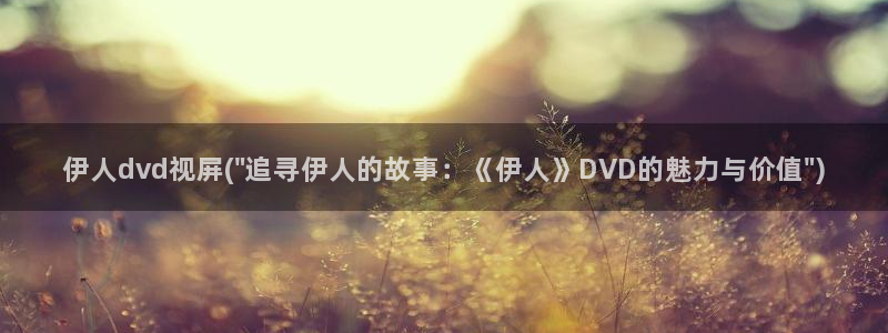 伊人午夜成人视屏：伊人dvd视屏(\