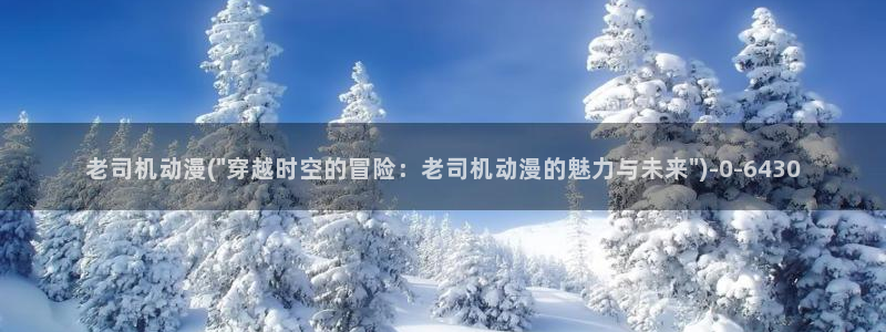 yellow动漫：老司机动漫(\